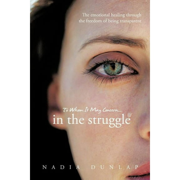 To Whom It May Concern... in the Struggle: The Emotional Healing Through the Freedom of Being Transparent (Paperback)