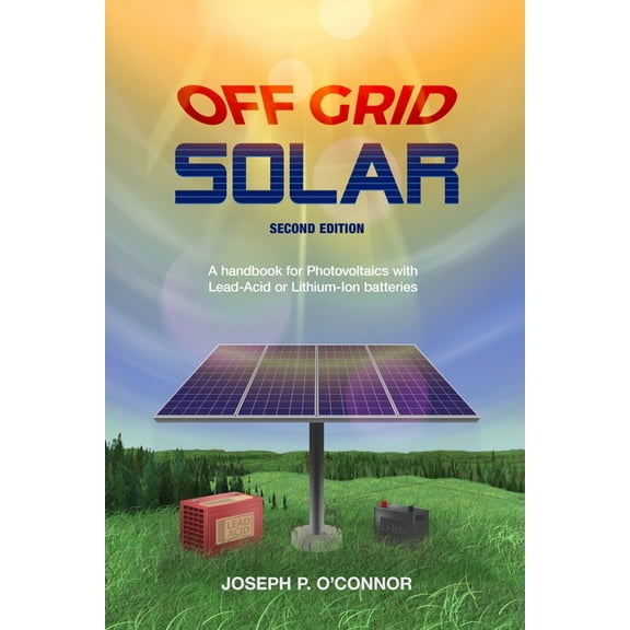 Off Grid Solar: A handbook for Photovoltaics with Lead-Acid or Lithium-Ion batteries, (Paperback)