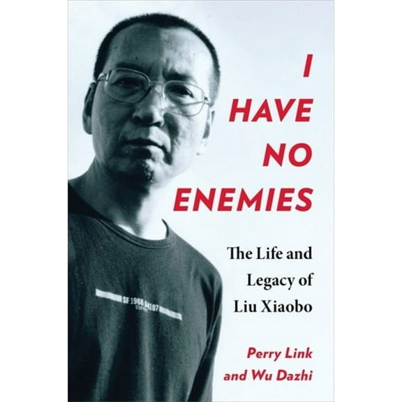 I Have No Enemies: The Life and Legacy of Liu Xiaobo, (Paperback)