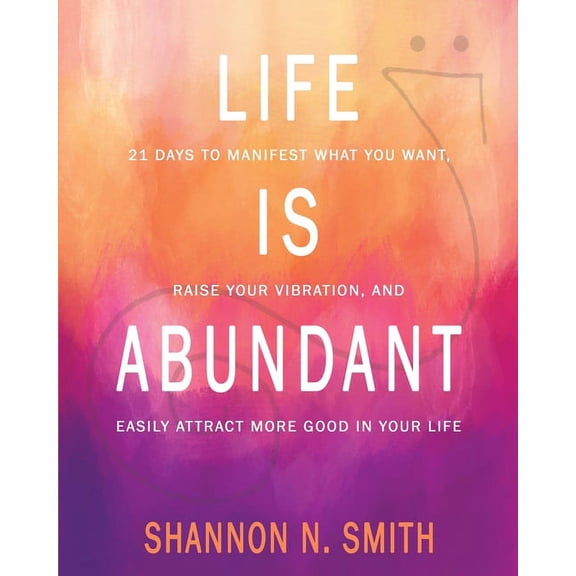 Life Is Abundant: 21 Days to Manifest What You Want, Raise Your Vibration, And Easily Attract More Good in Your Life, (Paperback)