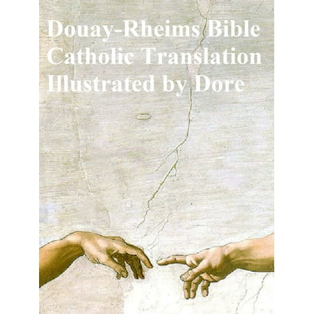 The Douay-Rheims Bible: Catholic translation of the Bible, Illustrated by Gustave Dore -