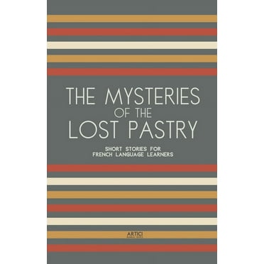 The Mysteries of the Lost Pastry: Short Stories for French Language Learners, (Paperback)