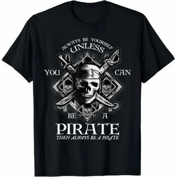 Velto Always Be Yourself Unless You’re a Pirate Shirt Tee Gift Unisex All Size S-5XL