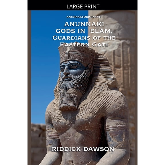 Anunnaki Origins Anunnaki Gods in Elam, Guardians of the Eastern Gate, Book 11, (Paperback)