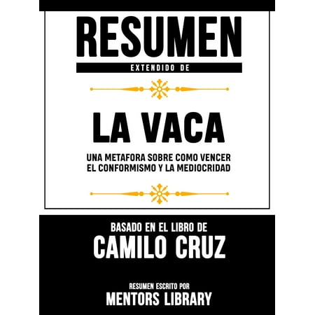 Como Vencer La Ansiedad Resumen Extendido De La Vaca: Una Metafora Sobre Como Vencer El Conformismo Y La Mediocridad - Basado En El Libro De Camilo Cruz - eBook ()
