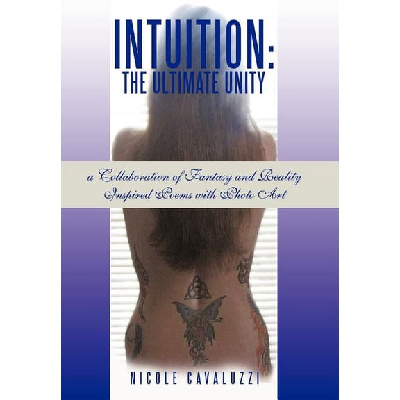 Intuition - The Ultimate Unity : A Collaboration of Fantasy and Reality Inspired Poems With Photo Art