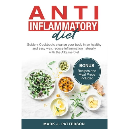 Anti Inflammatory Diet: Guide + Cookbook: cleanse your body in an healthy and easy way, reduce inflammation naturally with the Alkaline Diet. (Bonus Recipes and Meal Preps Included) (Best Way To Reduce Triglycerides Naturally)