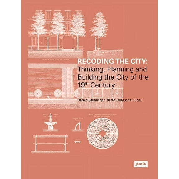Recoding the City: Thinking, Planning, and Building the City of the 19th Century (Hardcover)