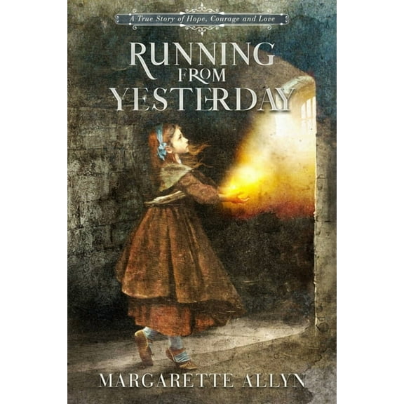 Running from Yesterday: A True Story of Hope, Courage and Love, (Paperback)