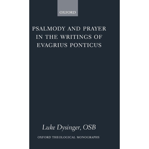 Oxford Theology and Religion Monographs Psalmody and Prayer in the Writings of Evagrius Ponticus, (Hardcover)
