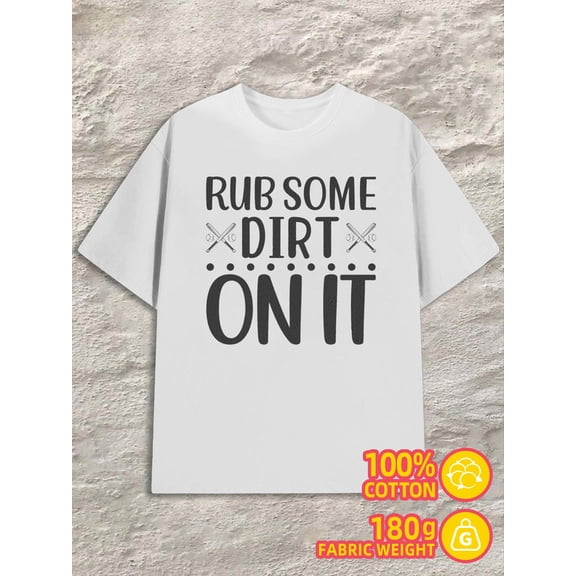 Rub Some Dirt On It men white 180G 100% Cotton New spring and fall printed T-shirts,fashionable and trendy Retro Unisex Shirt Short Sleeve tshirts Basic Unisex Shirt Cotton tshirts