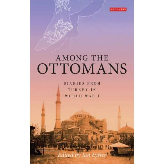 Among the Ottomans: Diaries from Turkey in World War I, (Hardcover)