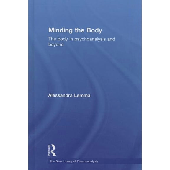 New Library of Psychoanalysis Minding the Body: The Body in Psychoanalysis and Beyond, (Hardcover)