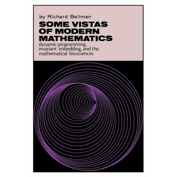 Some Vistas of Modern Mathematics: Dynamic Programming, Invariant Imbedding, and the Mathematical Biosciences, (Paperback)