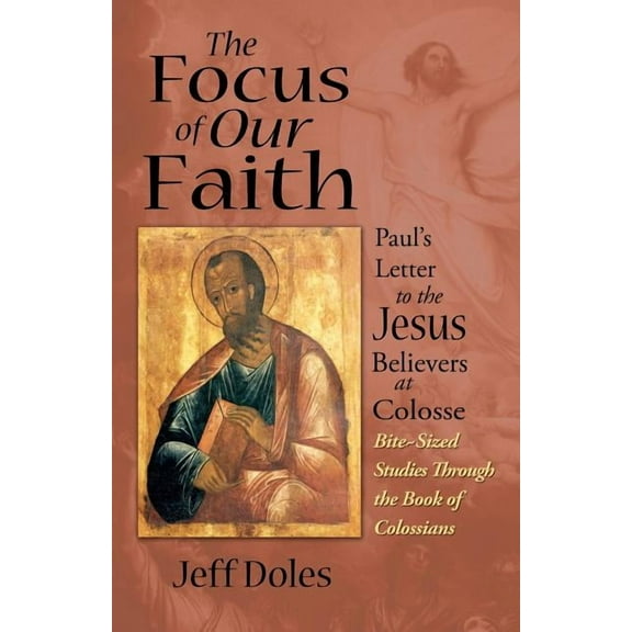 The Focus of Our Faith: Paul's Letter to the Jesus Believers at Colosse, (Paperback)