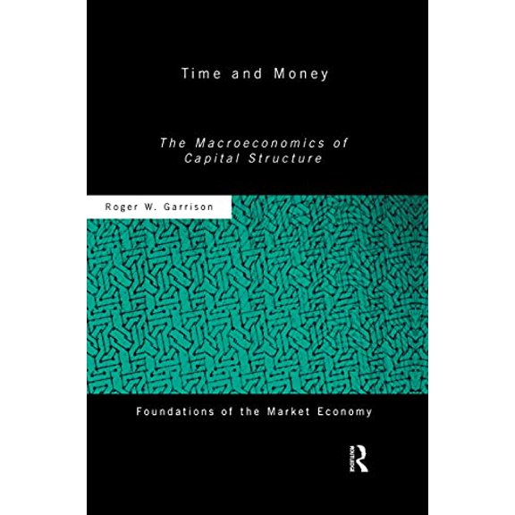 Routledge Foundations of the Market Econ Time and Money: The Macroeconomics of Capital Structure, (Paperback)