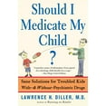 thumbnail image 1 of Should I Medicate My Child?: Sane Solutions For Troubled Kids With-and Without-psychiatric Drugs, 1 of 1