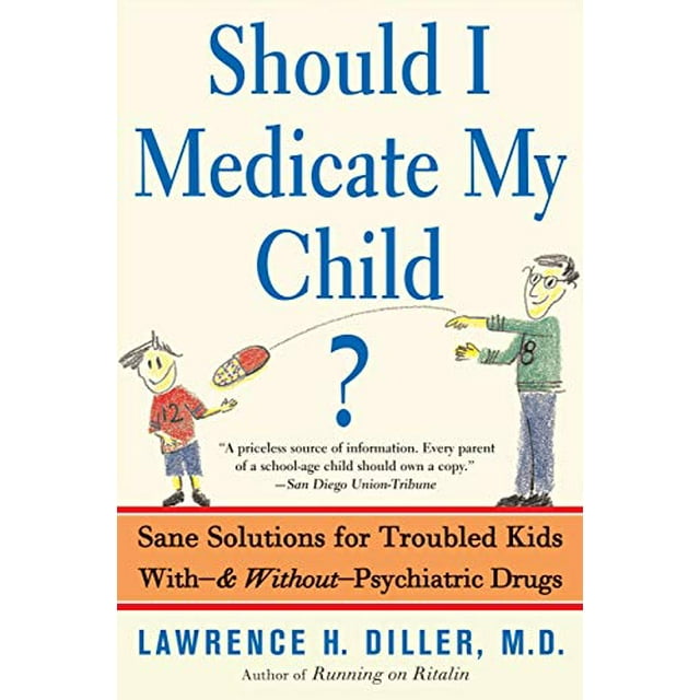 Should I Medicate My Child?: Sane Solutions For Troubled Kids With-and Without-psychiatric Drugs