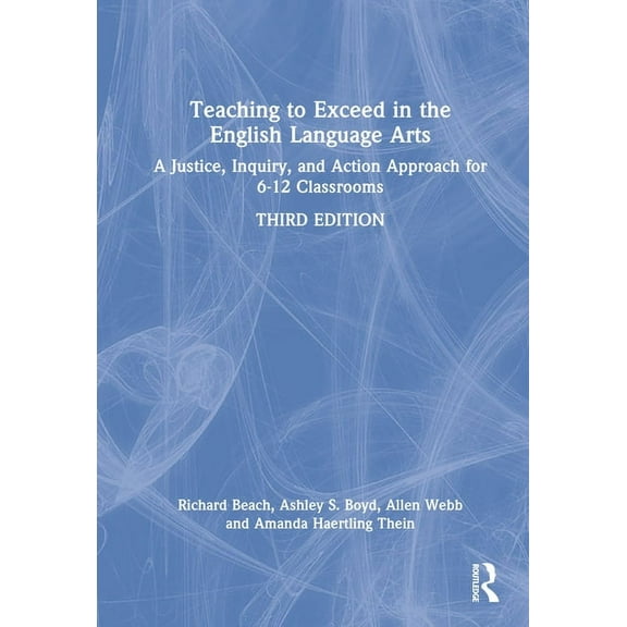 Teaching to Exceed in the English Language Arts: A Justice, Inquiry, and Action Approach for 6-12 Classrooms, (Hardcover)