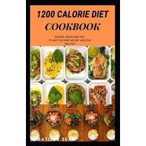 1200 Calorie Diet Cookbook : Easy guide recipes to a low fat daily delicious meal