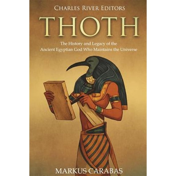 Thoth: The History and Legacy of the Ancient Egyptian God Who Maintains the Universe (Paperback)