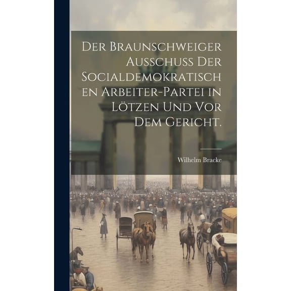 Der Braunschweiger Ausschuss der socialdemokratischen Arbeiter-Partei in Lötzen und vor dem Gericht. (Hardcover)