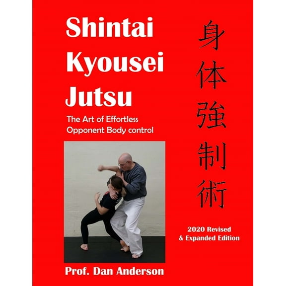 Kyousei Shintai Jutsu: The Art of Effortless Opponent Body Management - 2020 Edition Revised & (Paperback) by Dan Anderson