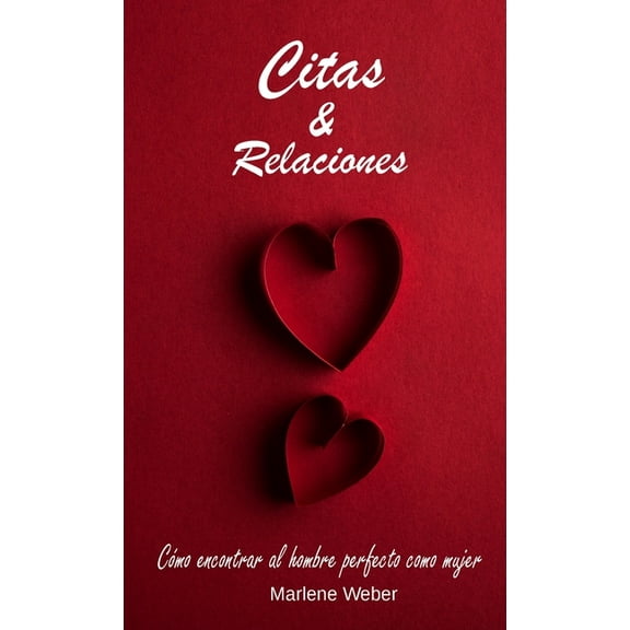 Citas y relaciones: Cómo encontrar al hombre perfecto como mujer, (Paperback)