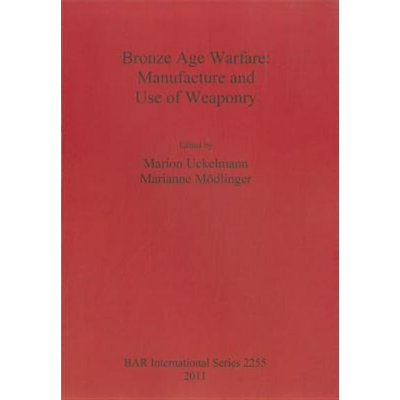 BAR International: Bronze Age Warfare: Manufacture and Use of Weaponry (Paperback)