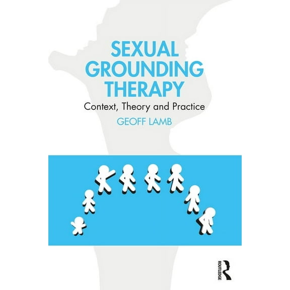 Sexual Grounding Therapy: Context, Theory and Practice, (Paperback)