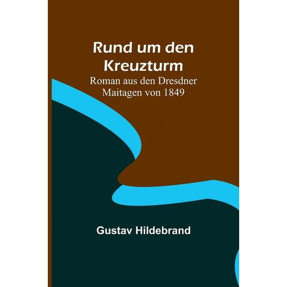 Rund um den Kreuzturm: Roman aus den Dresdner Maitagen von 1849, (Paperback)