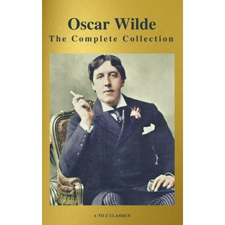 Oscar Wilde: The Complete Collection (Best Navigation) (A to Z Classics) -