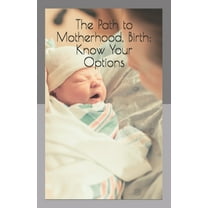 The Path to Motherhood, Birth: Know Your Options (Paperback)