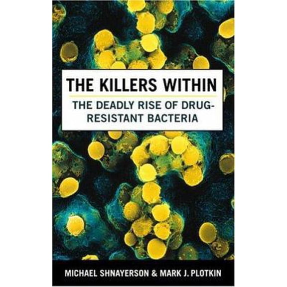 Pre-Owned The Killers Within: The Deadly Rise of Drug Resistant Bacteria (Hardcover) 0316713317 9780316713313