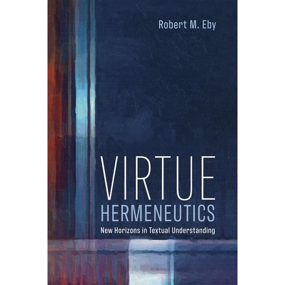 Virtue Hermeneutics : New Horizons in Textual Understanding (Hardcover)