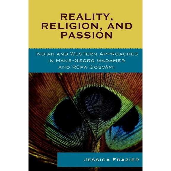 Studies in Comparative Philosophy and Re Reality, Religion, and Passion: Indian and Western Approaches in Hans-Georg Gadamer and Rupa Gosvami, (Paperback)