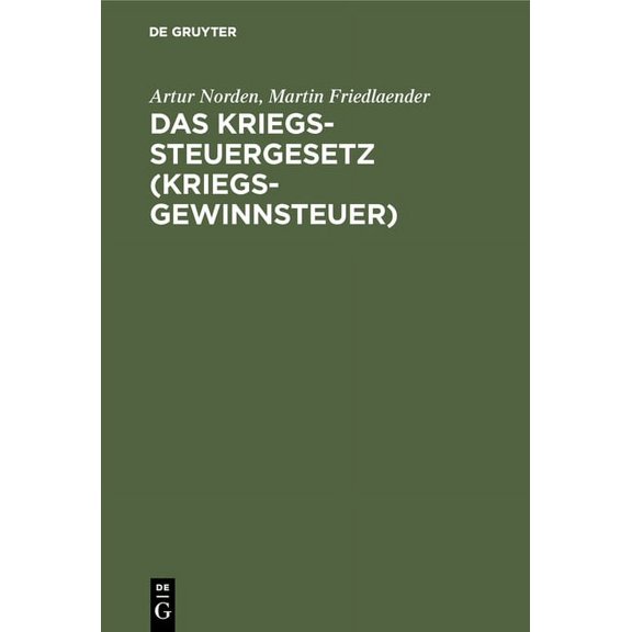 Das Kriegssteuergesetz (Kriegsgewinnsteuer): Nebst Den Ausführungsbestimmungen Und Den Gesetzen. Zuschlag Zur Kriegssteuer Und Sicherung Für Die Kommende Kriegssteuer Vom 9. April 1917 (Hardcover)
