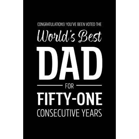 Congratulations! You've Been Voted The World's Best Dad for Fifty-One Consecutive Years: Funny Blank Notebook for Papa - Lined Journal