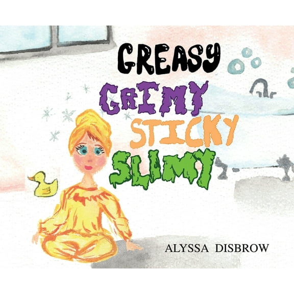 Greasy Grimy Sticky Slimy: A Silly Rhyming Adventure Through the Messiest Places Imaginable - A Fun Read-Aloud for Toddl, (Paperback)