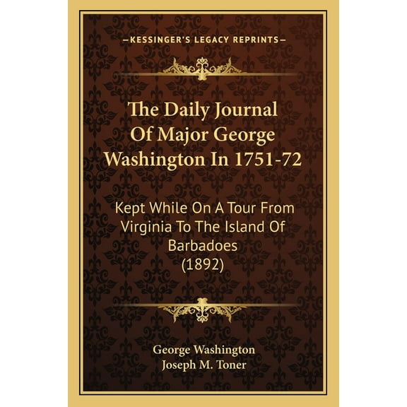 The Daily Journal Of Major George Washington In 1751-72: Kept While On A Tour From Virginia To The Island Of Barbadoes 1892 Paperback 1164001116 9781164001119 George Washington