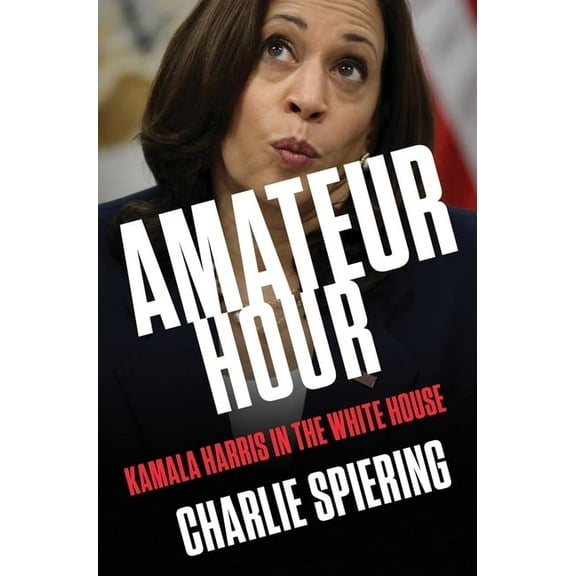 Amateur Hour: Kamala Harris in the White House, (Hardcover)