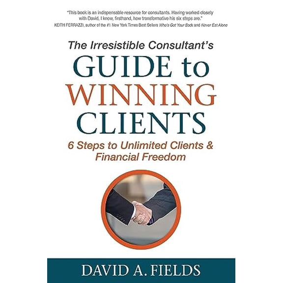 Pre-Owned The Irresistible Consultant's Guide to Winning Clients: 6 Steps to Unlimited Clients & Financial Freedom