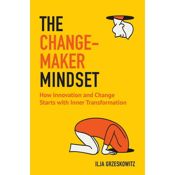 The Changemaker Mindset: How Innovation and Change Start with Inner Transformation, (Paperback)