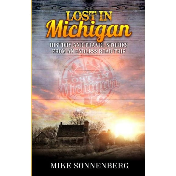 Lost in Michigan: History and Travel Stories from an Endless Road Trip, (Paperback)