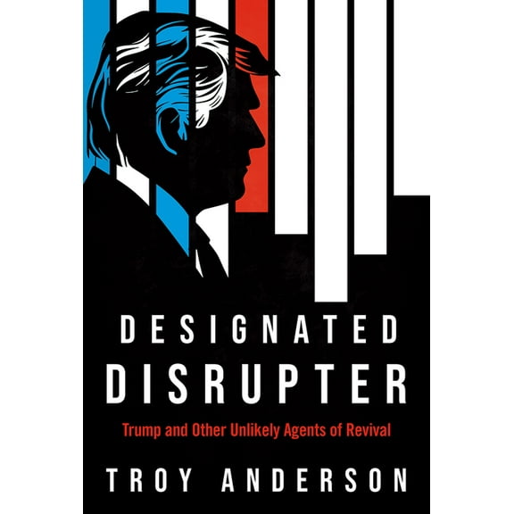 Designated Disrupter: Trump and Other Unlikely Agents of Revival, (Paperback)