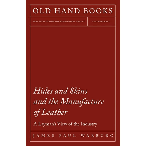 Hides and Skins and the Manufacture of Leather - A Layman's View of the Industry, (Paperback)