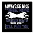 thumbnail image 1 of DistinctInk Custom Bumper Sticker - 4" x 4" Decorative Decal - Black Background - Be Nice to Truck Drivers Know Where Nobody, 1 of 2