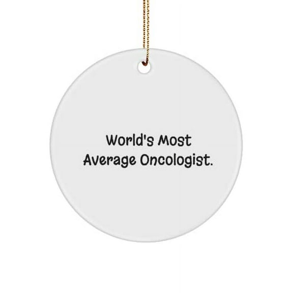 Inappropriate Oncologist Circle Ornament, World's Most Average Oncologist., for Men Women, Present from Friends, for Oncologist