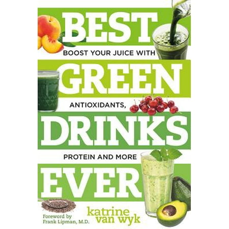 Best Green Drinks Ever: Boost Your Juice with Protein, Antioxidants and More (Best Ever) - (Best Type Of Juice To Drink)