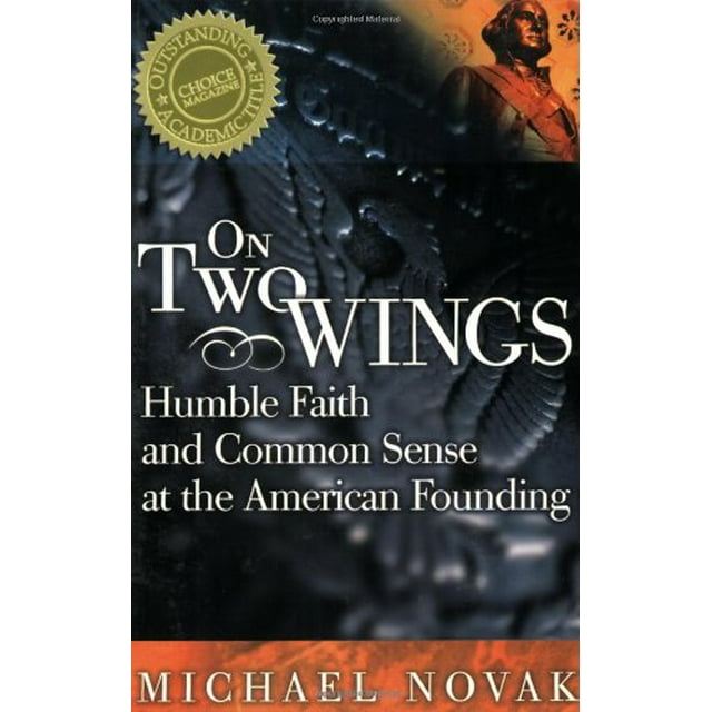 On Two Wings: Humble Faith and Common Sense at the American Founding